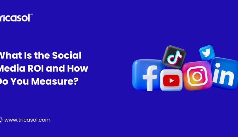 What Is the Social Media ROI and How Do You Measure?