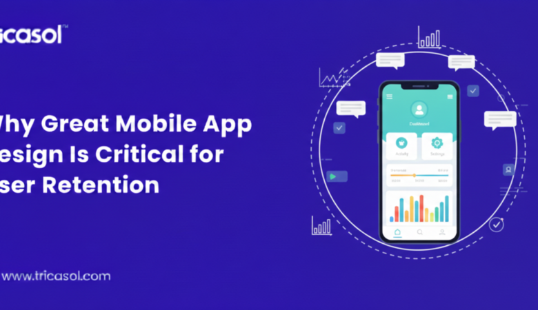 Why Great Mobile App Design Is Critical for User Retention?
