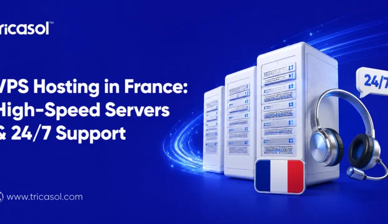 VPS Hosting in France with High-Speed Servers and 24/7 Support