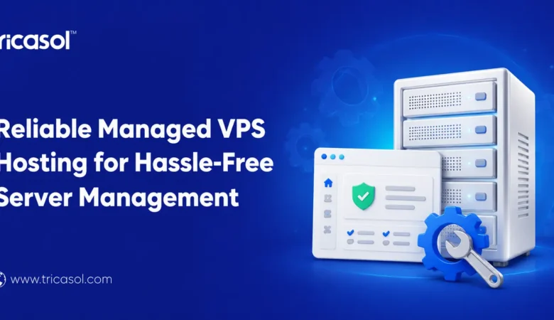 Reliable Managed VPS Hosting for Hassle-Free Server Management